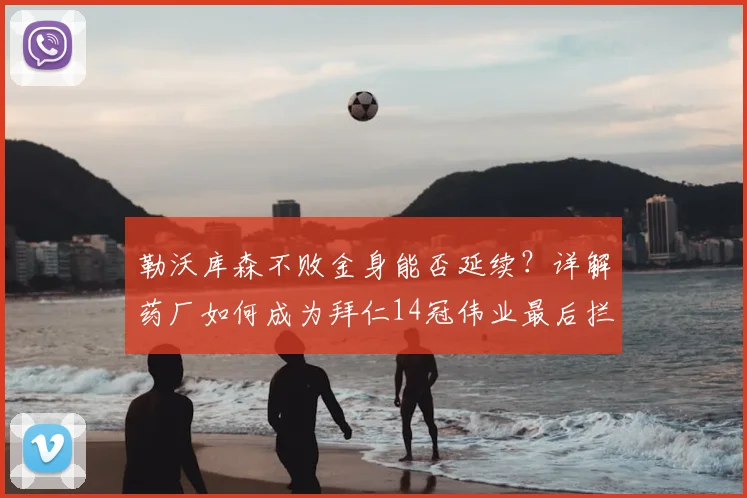 勒沃库森不败金身能否延续?详解药厂如何成为拜仁14冠伟业最后拦路虎