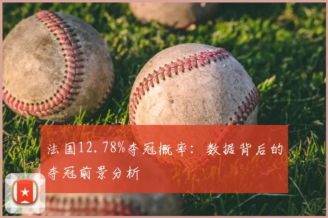 法国12.78%夺冠概率:数据背后的夺冠前景分析